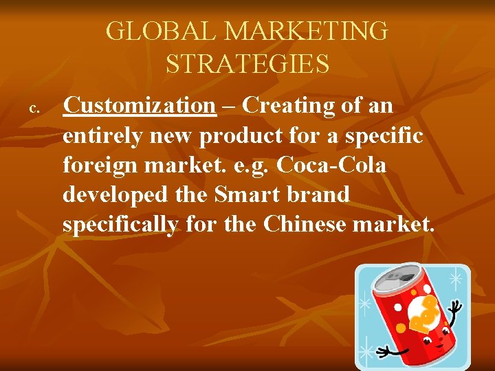 GLOBAL MARKETING STRATEGIES c. Customization – Creating of an entirely new product for a