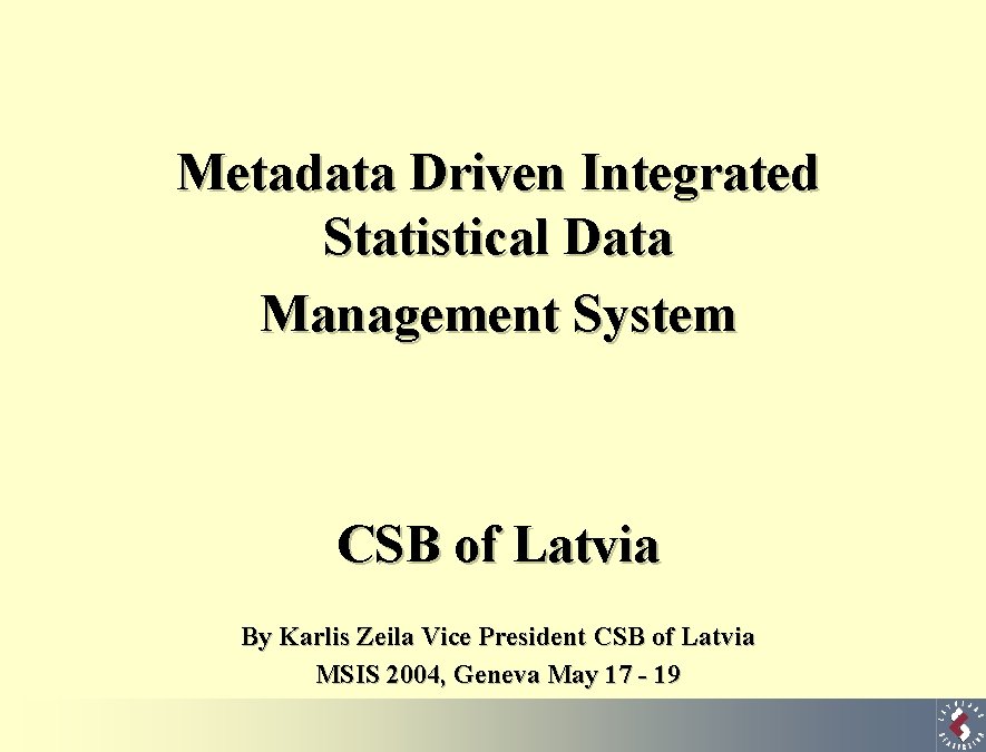 Metadata Driven Integrated Statistical Data Management System CSB of Latvia By Karlis Zeila Vice