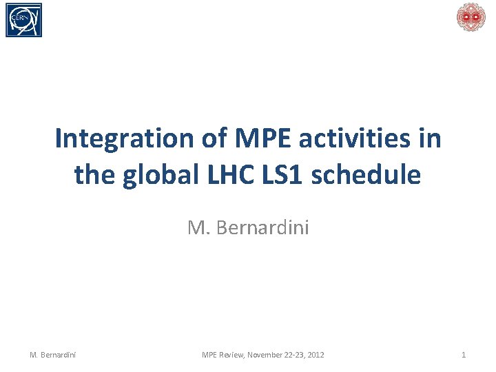 Integration of MPE activities in the global LHC LS 1 schedule M. Bernardini MPE