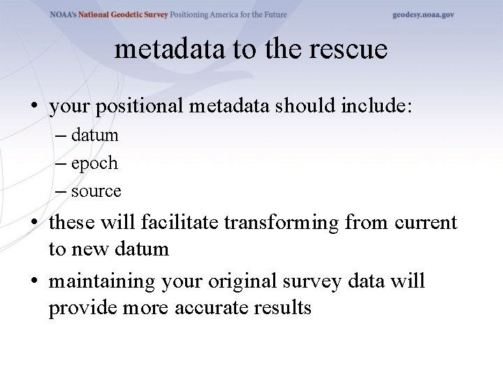 metadata to the rescue • your positional metadata should include: – datum – epoch