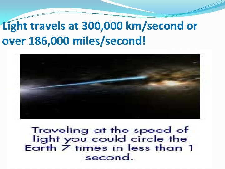 Light travels at 300, 000 km/second or over 186, 000 miles/second! 