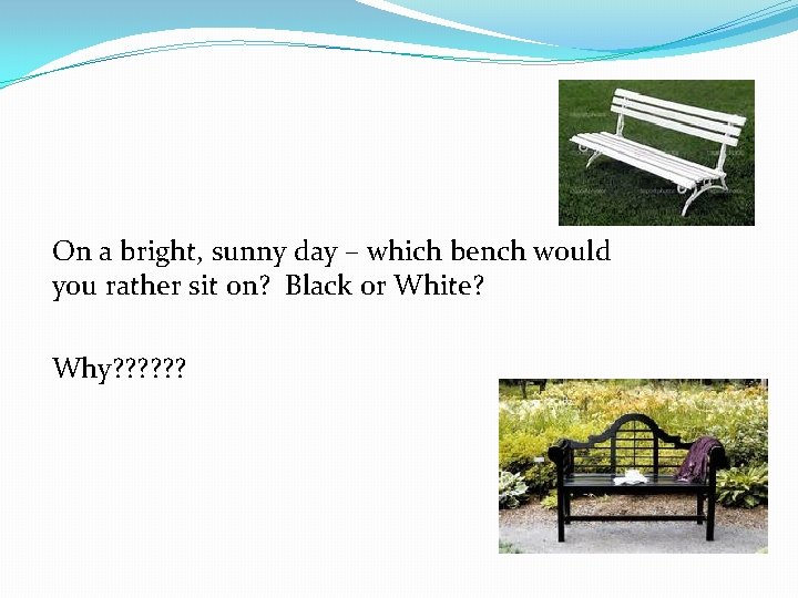 On a bright, sunny day – which bench would you rather sit on? Black