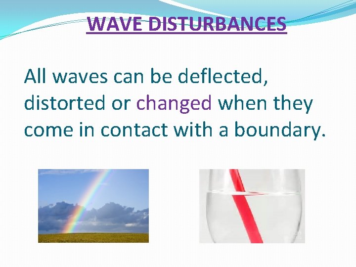  WAVE DISTURBANCES All waves can be deflected, distorted or changed when they come