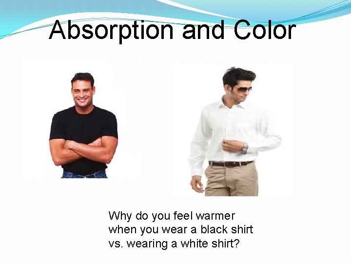 Absorption and Color Why do you feel warmer when you wear a black shirt