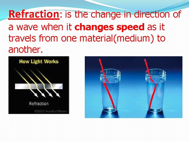  Refraction: is the change in direction of a wave when it changes speed