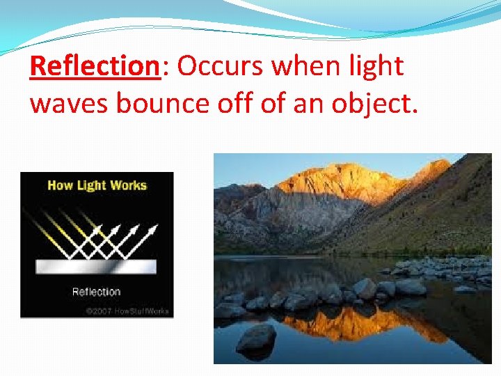  Reflection: Occurs when light waves bounce off of an object. 