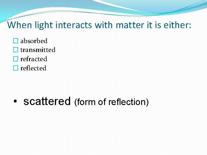 When light interacts with matter it is either: � absorbed � transmitted � refracted