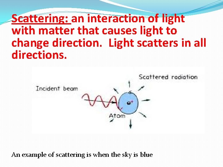 Scattering: an interaction of light with matter that causes light to change direction. Light