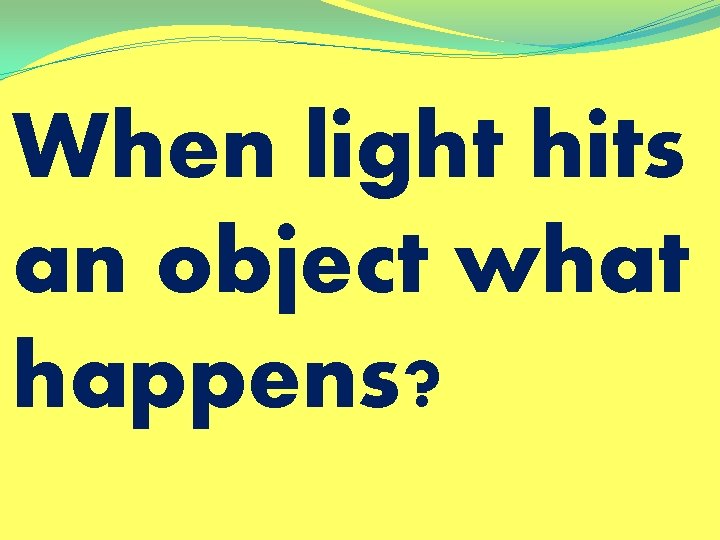 When light hits an object what happens? 