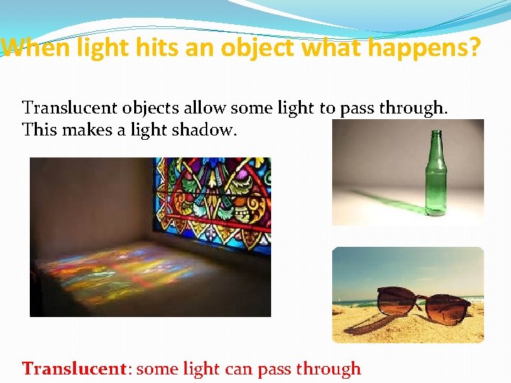 When light hits an object what happens? Translucent objects allow some light to pass