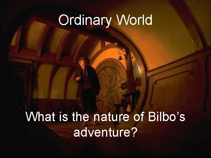 Ordinary World What is the nature of Bilbo’s adventure? 12 