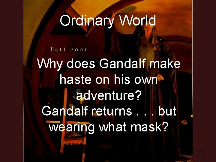 Ordinary World Why does Gandalf make haste on his own adventure? Gandalf returns. .