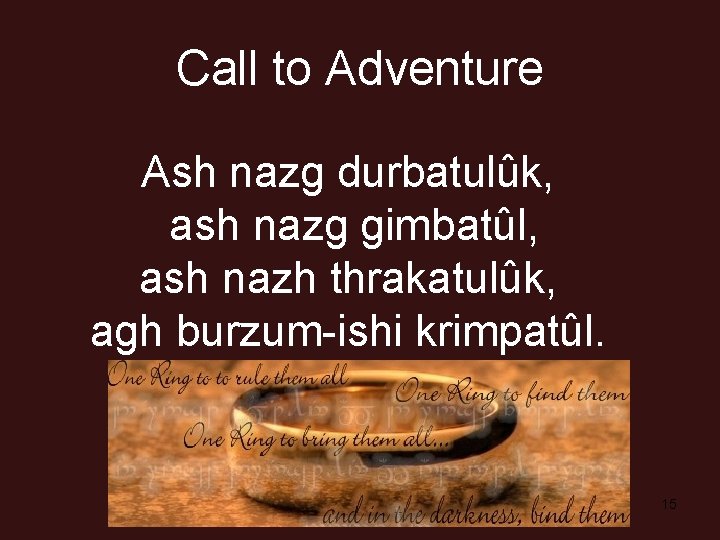 Call to Adventure Ash nazg durbatulûk, ash nazg gimbatûl, ash nazh thrakatulûk, agh burzum-ishi