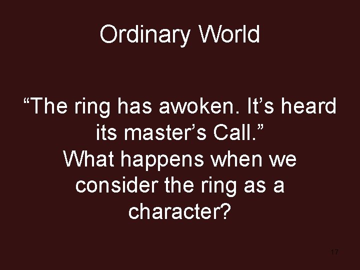 Ordinary World “The ring has awoken. It’s heard its master’s Call. ” What happens