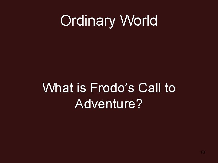 Ordinary World What is Frodo’s Call to Adventure? 18 