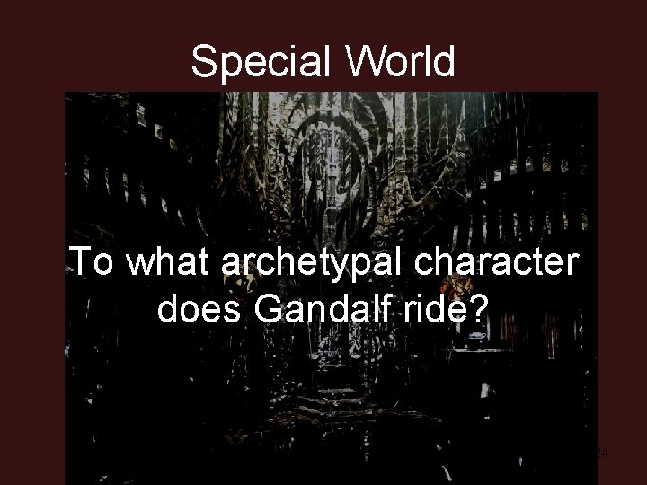 Special World To what archetypal character does Gandalf ride? 24 