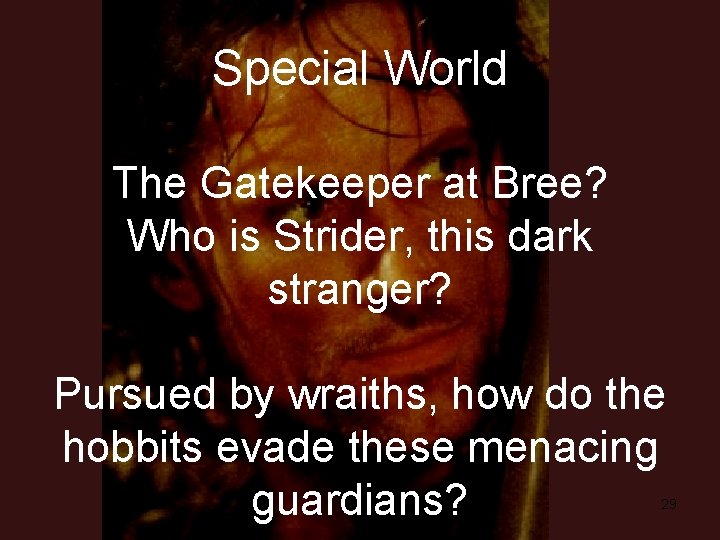 Special World The Gatekeeper at Bree? Who is Strider, this dark stranger? Pursued by