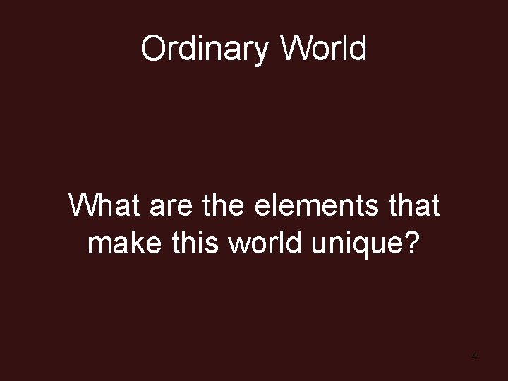 Ordinary World What are the elements that make this world unique? 4 