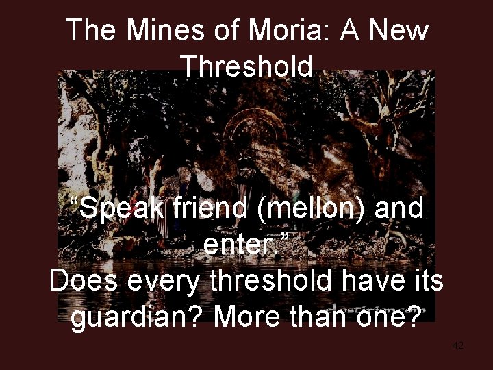 The Mines of Moria: A New Threshold “Speak friend (mellon) and enter. ” Does