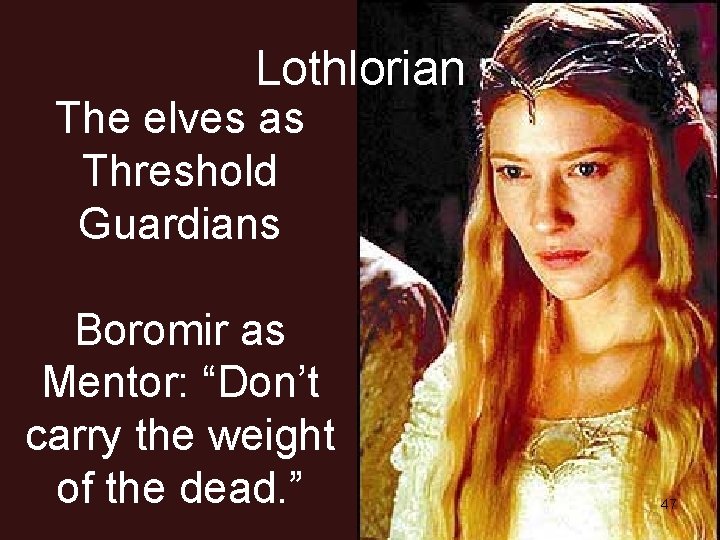 Lothlorian The elves as Threshold Guardians Boromir as Mentor: “Don’t carry the weight of