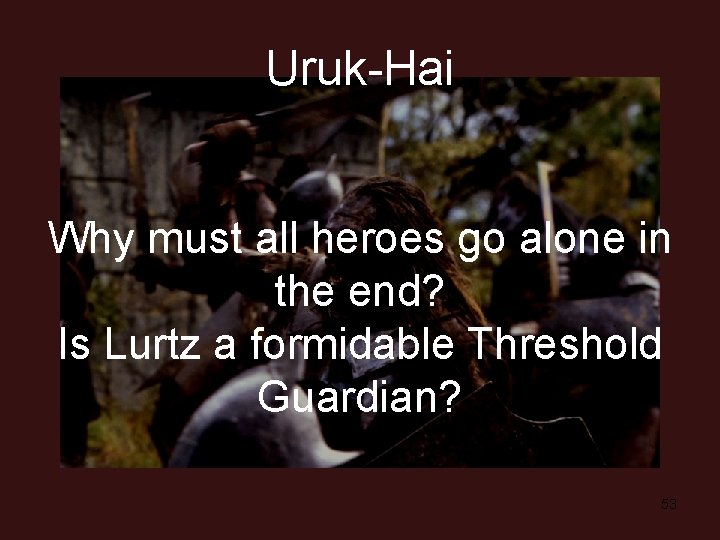 Uruk-Hai Why must all heroes go alone in the end? Is Lurtz a formidable