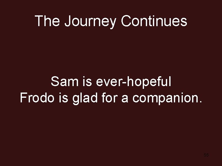 The Journey Continues Sam is ever-hopeful Frodo is glad for a companion. 55 