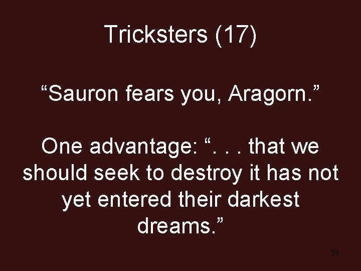 Tricksters (17) “Sauron fears you, Aragorn. ” One advantage: “. . . that we
