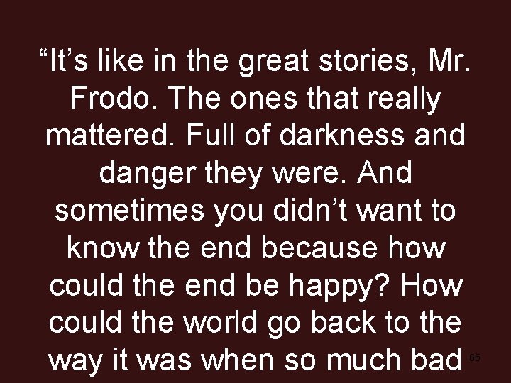 “It’s like in the great stories, Mr. Frodo. The ones that really mattered. Full