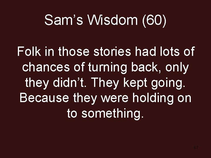 Sam’s Wisdom (60) Folk in those stories had lots of chances of turning back,