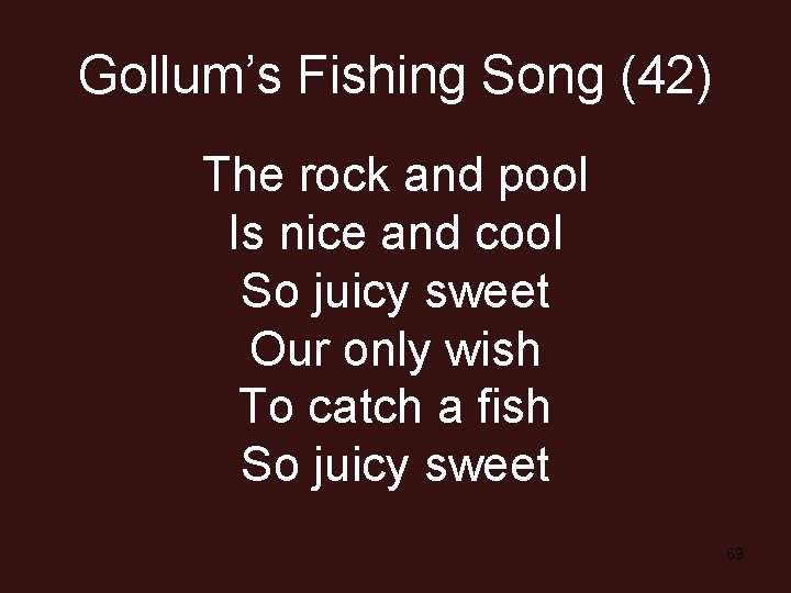 Gollum’s Fishing Song (42) The rock and pool Is nice and cool So juicy