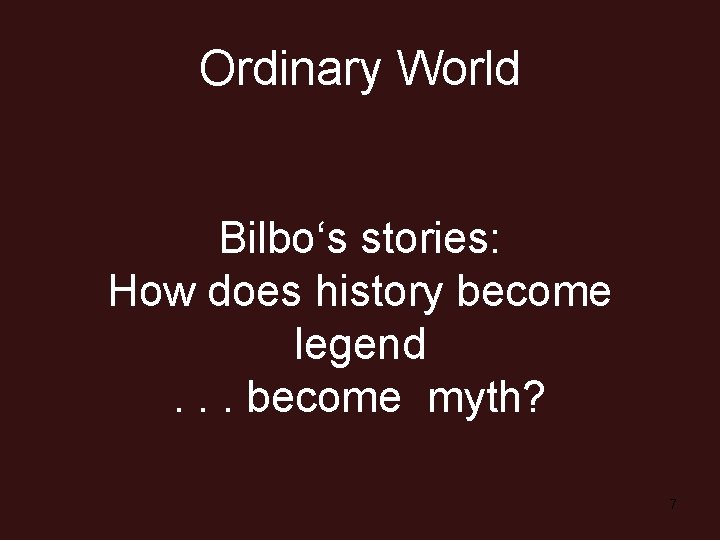 Ordinary World Bilbo‘s stories: How does history become legend. . . become myth? 7
