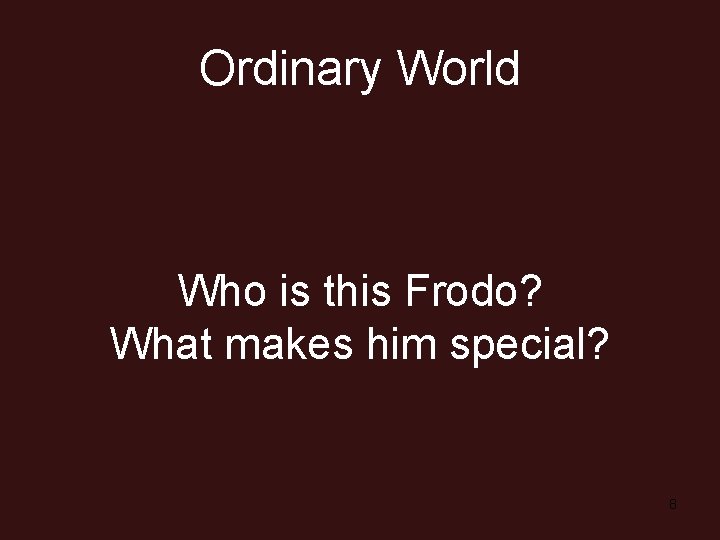 Ordinary World Who is this Frodo? What makes him special? 8 