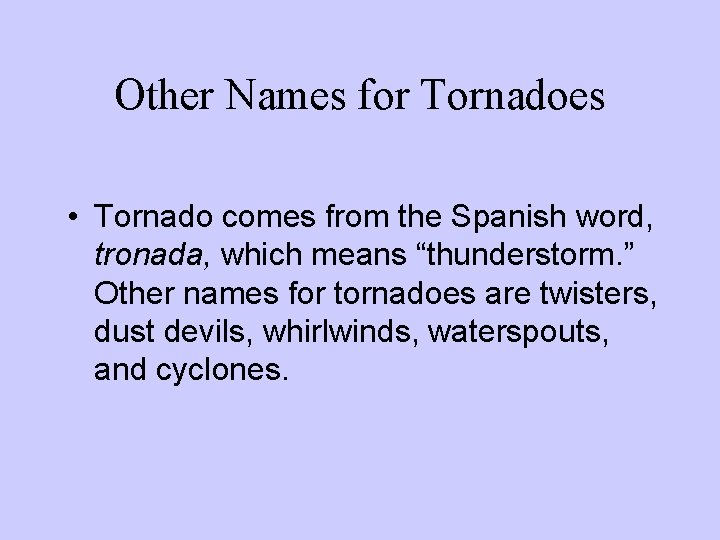 Other Names for Tornadoes • Tornado comes from the Spanish word, tronada, which means