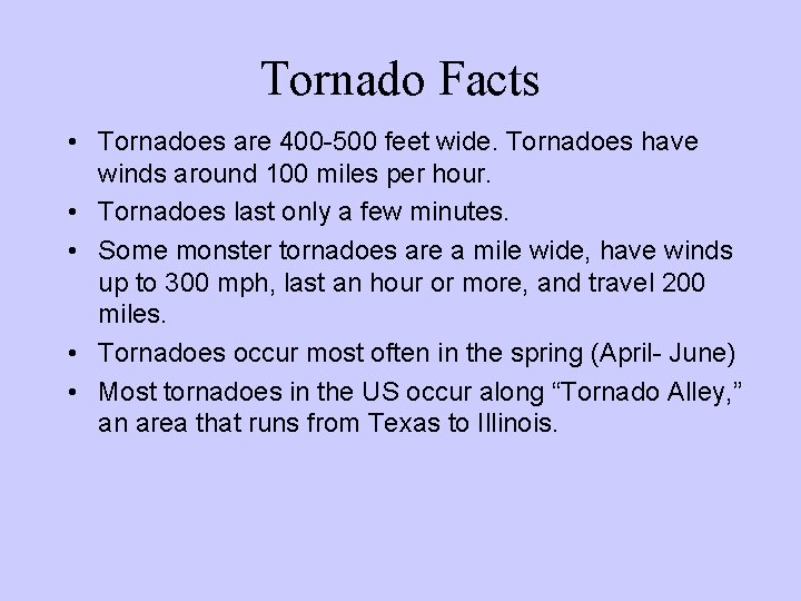 Tornado Facts • Tornadoes are 400 -500 feet wide. Tornadoes have winds around 100