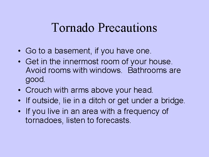 Tornado Precautions • Go to a basement, if you have one. • Get in