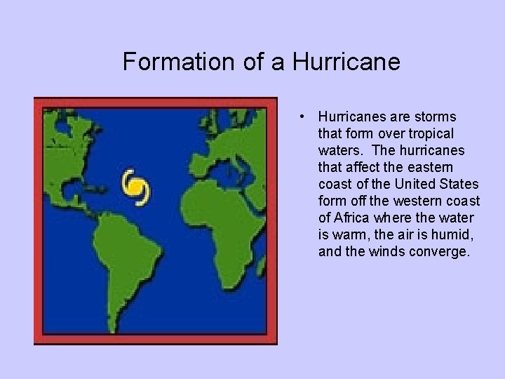 Formation of a Hurricane • Hurricanes are storms that form over tropical waters. The