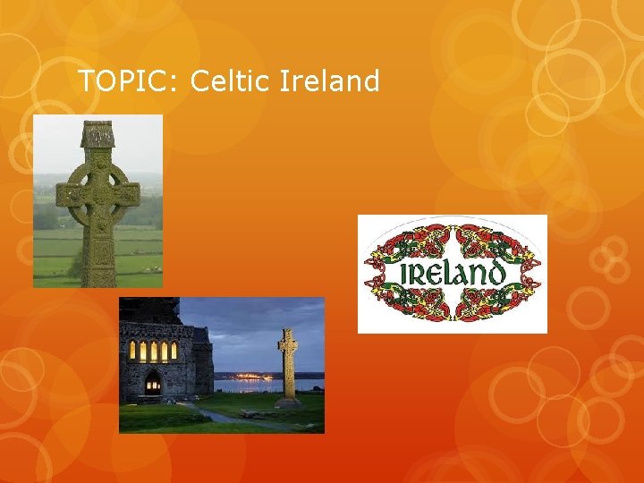 TOPIC: Celtic Ireland TOPIC: Celtic Ireland