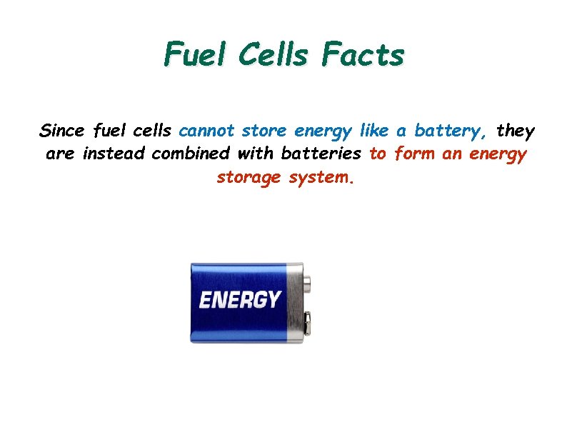 Fuel Cells Facts Since fuel cells cannot store energy like a battery, they are