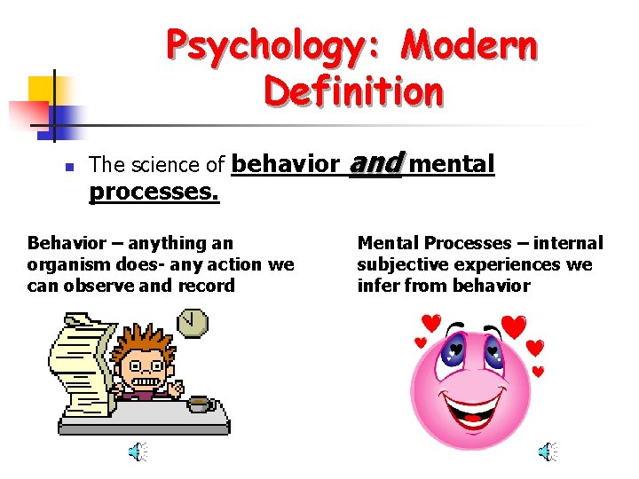 Psychology: Modern Definition n The science of behavior processes. Behavior – anything an organism