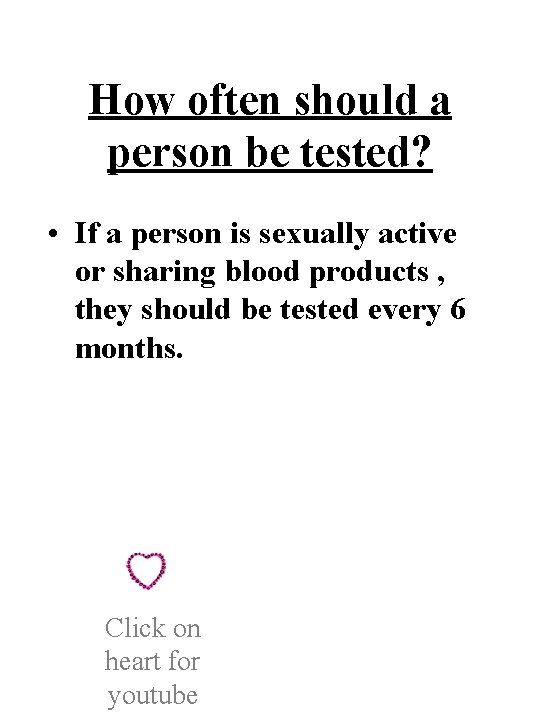 How often should a person be tested? • If a person is sexually active