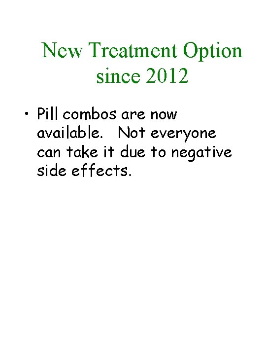 New Treatment Option since 2012 • Pill combos are now available. Not everyone can