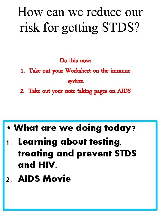 How can we reduce our risk for getting STDS? Do this now: 1. Take