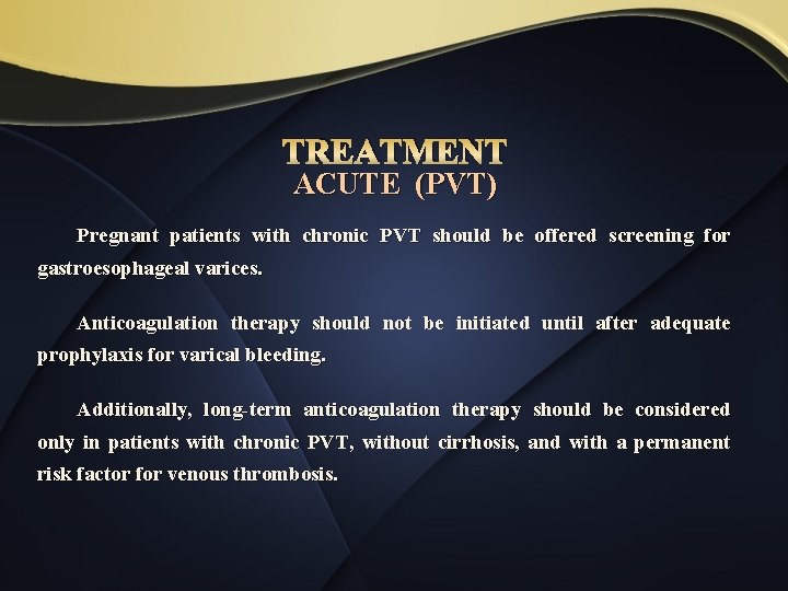 TREATMENT ACUTE (PVT) Pregnant patients with chronic PVT should be offered screening for gastroesophageal