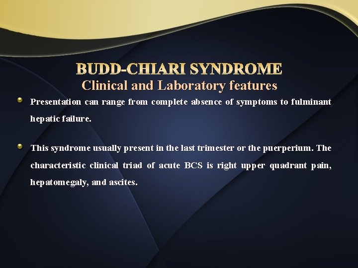 BUDD-CHIARI SYNDROME Clinical and Laboratory features Presentation can range from complete absence of symptoms