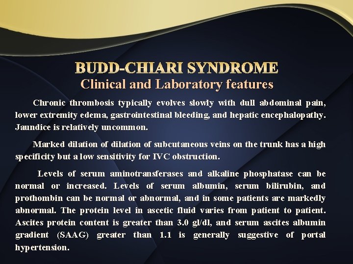BUDD-CHIARI SYNDROME Clinical and Laboratory features Chronic thrombosis typically evolves slowly with dull abdominal