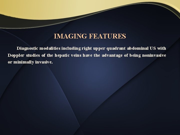 IMAGING FEATURES Diagnostic modalities including right upper quadrant abdominal US with Doppler studies of