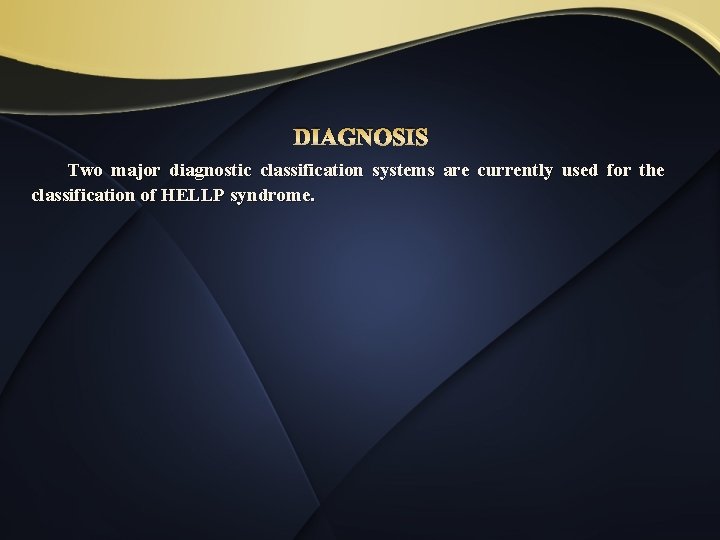 DIAGNOSIS Two major diagnostic classification systems are currently used for the classification of HELLP