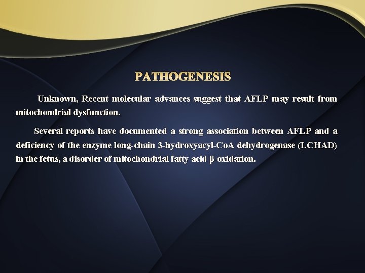 PATHOGENESIS Unknown, Recent molecular advances suggest that AFLP may result from mitochondrial dysfunction. Several