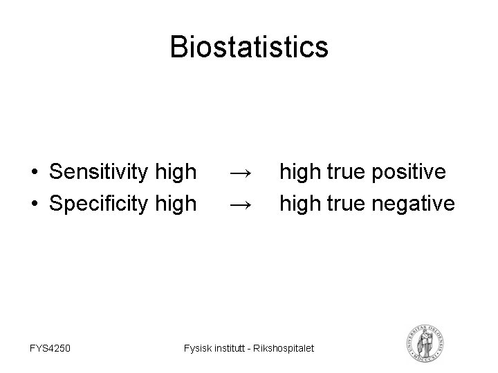 Biostatistics • Sensitivity high • Specificity high FYS 4250 → → high true positive