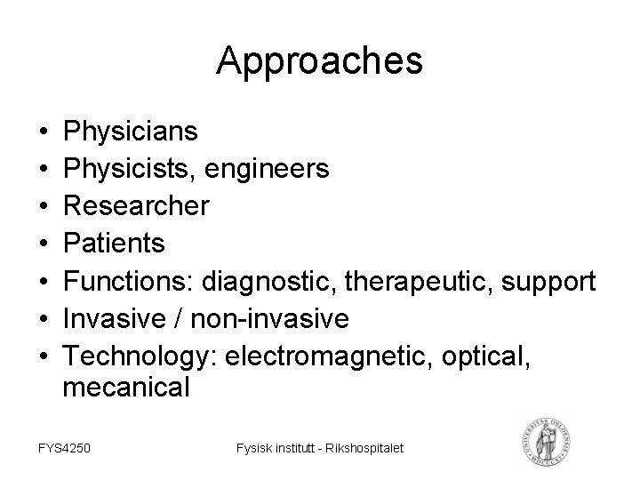 Approaches • • Physicians Physicists, engineers Researcher Patients Functions: diagnostic, therapeutic, support Invasive /